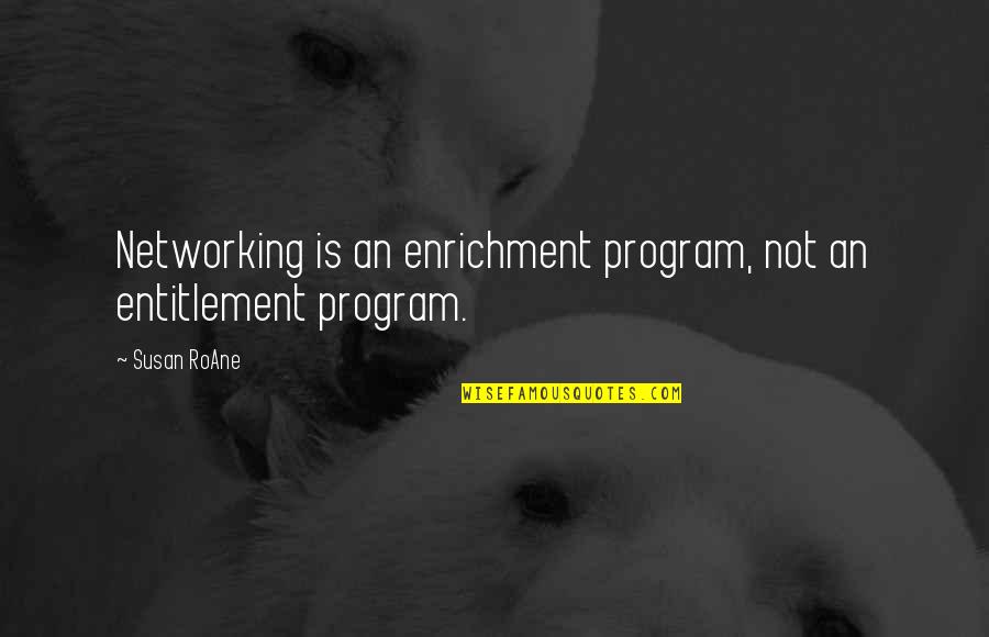 Desespero Frases Quotes By Susan RoAne: Networking is an enrichment program, not an entitlement