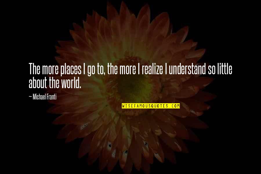 Deseuri Electrice Quotes By Michael Franti: The more places I go to, the more Deseuri Electrice Quotes By Michael Franti: The more places I go to, the more