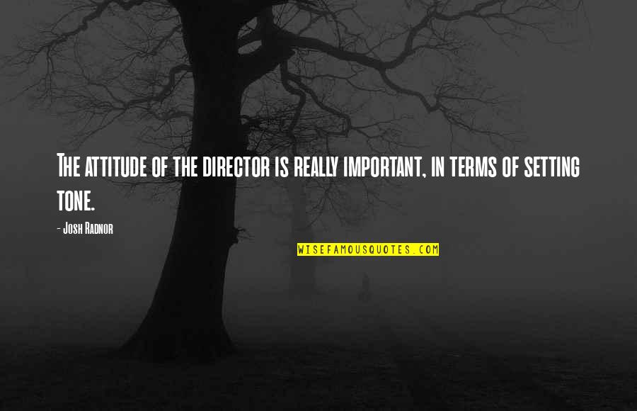 Deseuri Radioactive Quotes By Josh Radnor: The attitude of the director is really important,