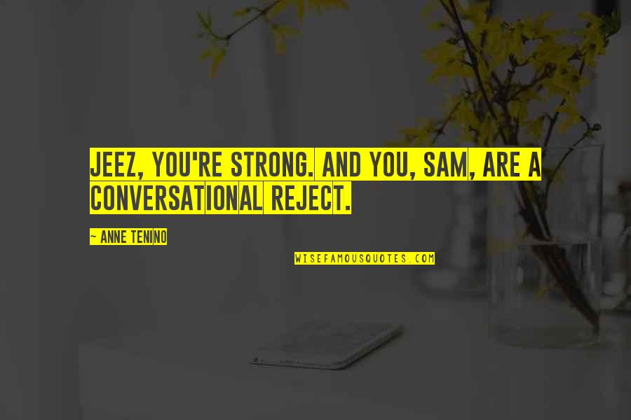 Deseve Quotes By Anne Tenino: Jeez, you're strong. And you, Sam, are a