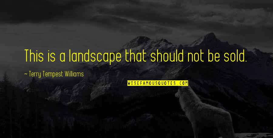 Desexing Quotes By Terry Tempest Williams: This is a landscape that should not be
