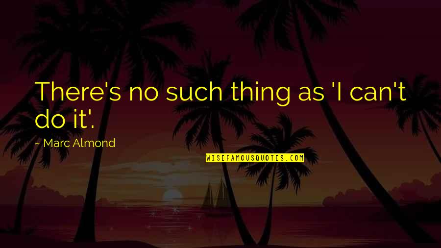 Desfacatoare Quotes By Marc Almond: There's no such thing as 'I can't do Desfacatoare Quotes By Marc Almond: There's no such thing as 'I can't do