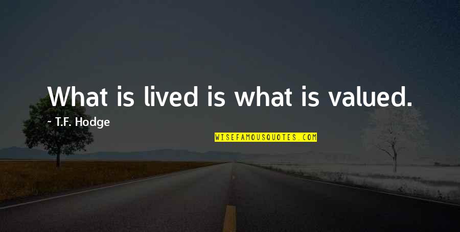 Desfasado Em Quotes By T.F. Hodge: What is lived is what is valued. Desfasado Em Quotes By T.F. Hodge: What is lived is what is valued.