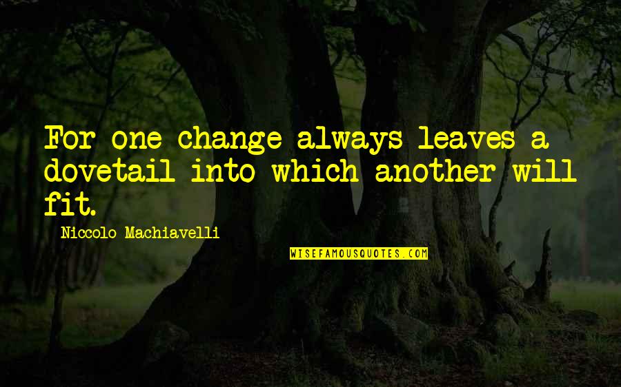 Desfavorables Sinonimo Quotes By Niccolo Machiavelli: For one change always leaves a dovetail into