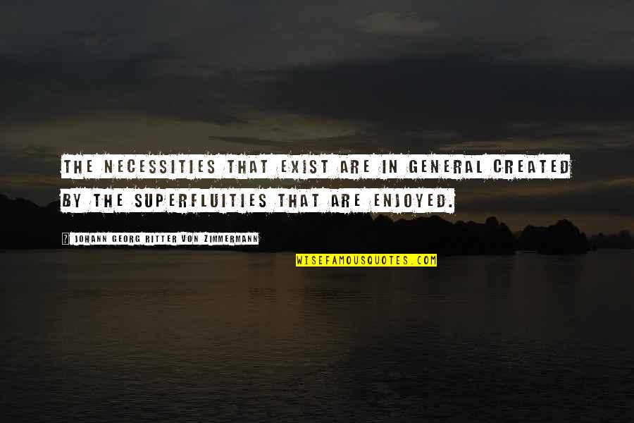 Desfaze Quotes By Johann Georg Ritter Von Zimmermann: The necessities that exist are in general created