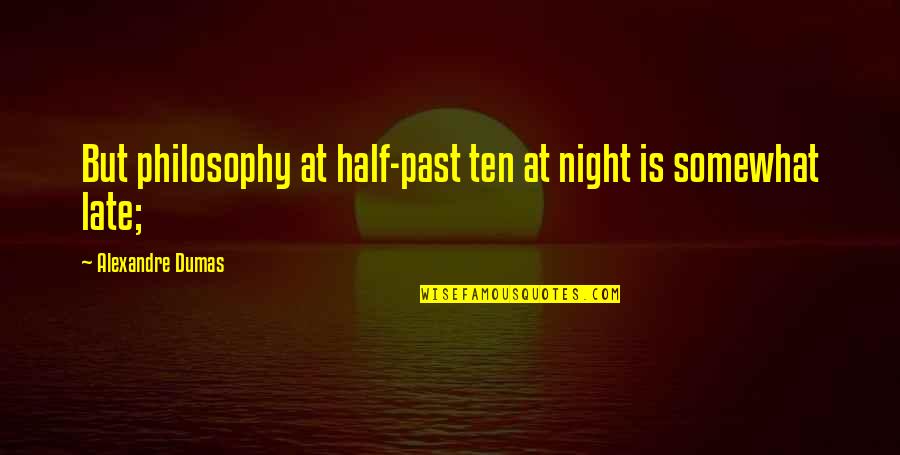 Desfazer Amarra O Quotes By Alexandre Dumas: But philosophy at half-past ten at night is Desfazer Amarra O Quotes By Alexandre Dumas: But philosophy at half-past ten at night is
