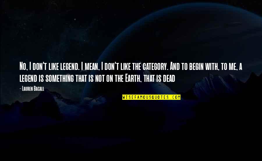 Desfazer Amarra O Quotes By Lauren Bacall: No, I don't like legend. I mean, I Desfazer Amarra O Quotes By Lauren Bacall: No, I don't like legend. I mean, I