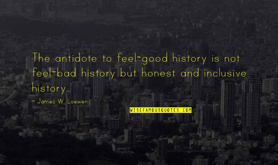 Desferal Package Quotes By James W. Loewen: The antidote to feel-good history is not feel-bad
