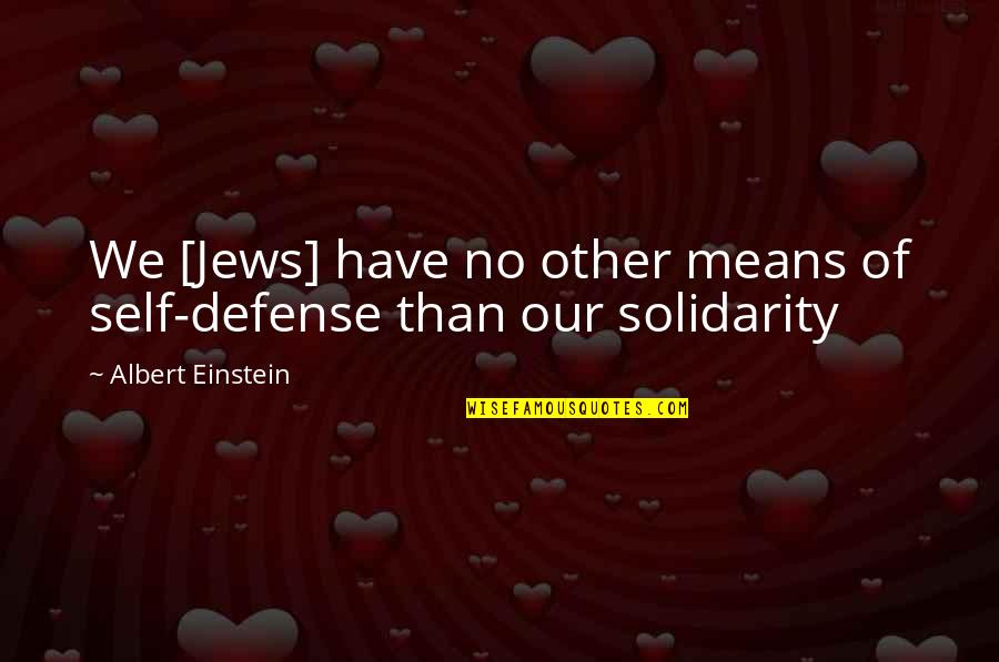 Desfigurat Quotes By Albert Einstein: We [Jews] have no other means of self-defense