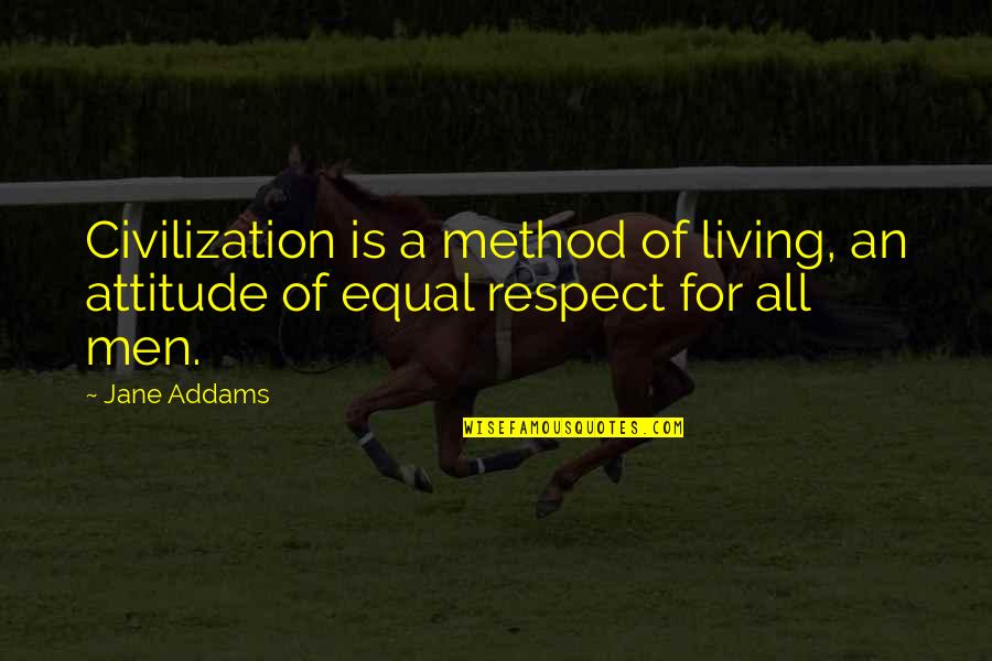Desfile De Faroles Quotes By Jane Addams: Civilization is a method of living, an attitude
