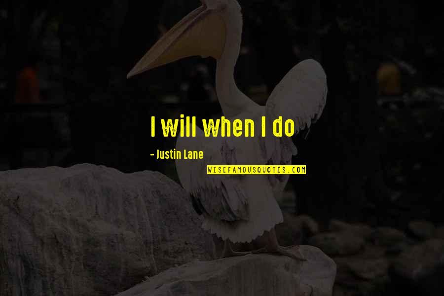 Desfiles Militares Quotes By Justin Lane: I will when I do