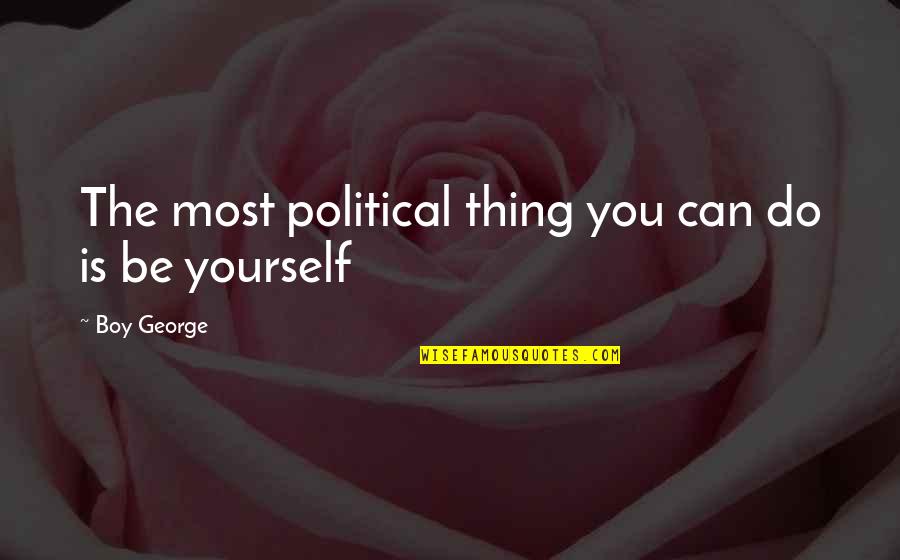 Desflurane Quotes By Boy George: The most political thing you can do is Desflurane Quotes By Boy George: The most political thing you can do is