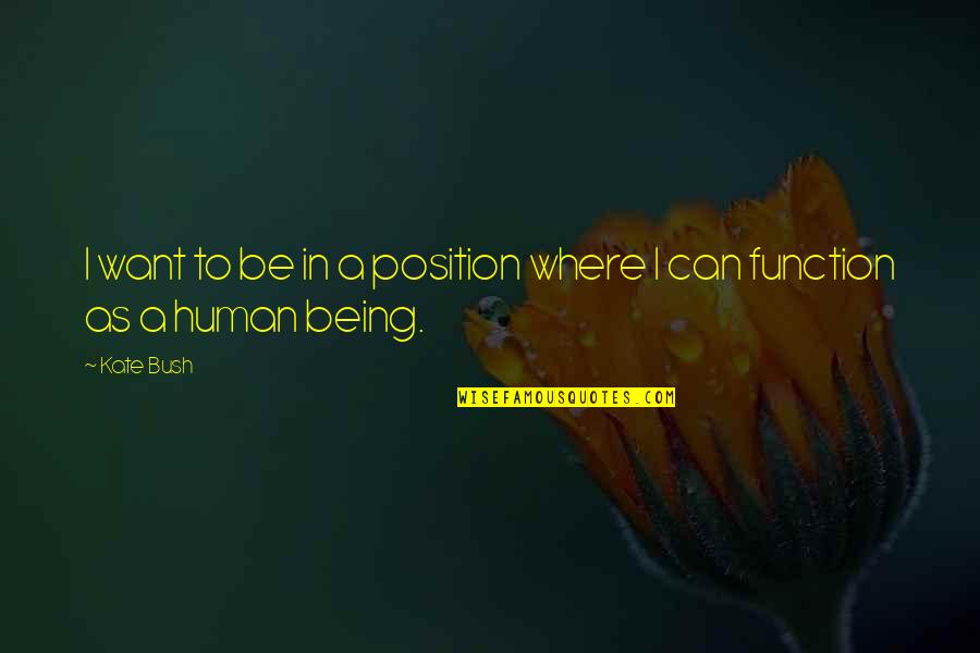 Desflurane Quotes By Kate Bush: I want to be in a position where