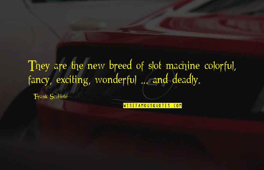 Desforges Linge Quotes By Frank Scoblete: They are the new breed of slot machine-colorful,