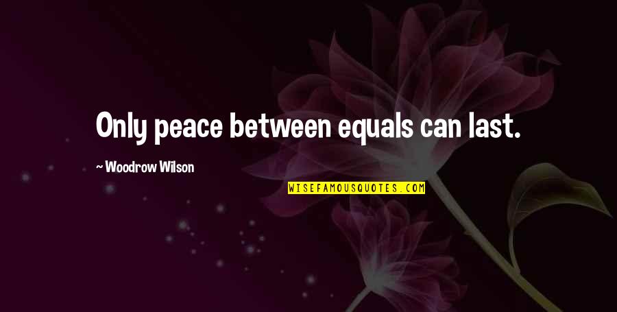 Desforges Water Quotes By Woodrow Wilson: Only peace between equals can last.