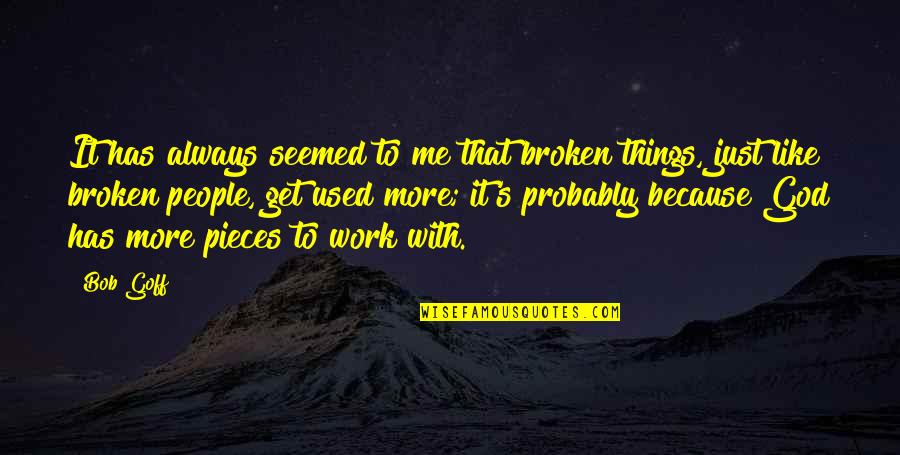 Desfortuna Quotes By Bob Goff: It has always seemed to me that broken Desfortuna Quotes By Bob Goff: It has always seemed to me that broken