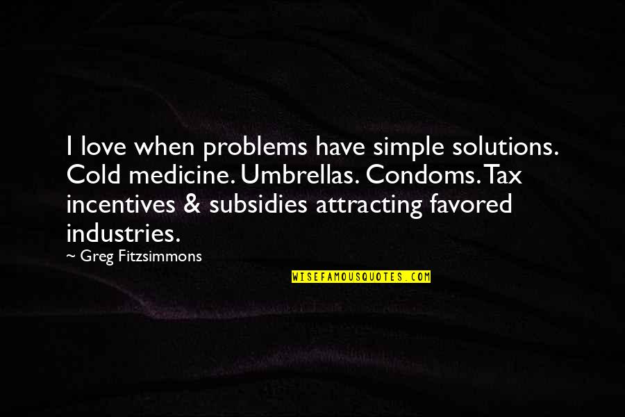 Desfortuna Quotes By Greg Fitzsimmons: I love when problems have simple solutions. Cold Desfortuna Quotes By Greg Fitzsimmons: I love when problems have simple solutions. Cold