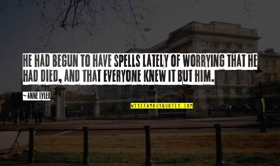 Desfrutando Quotes By Anne Tyler: He had begun to have spells lately of