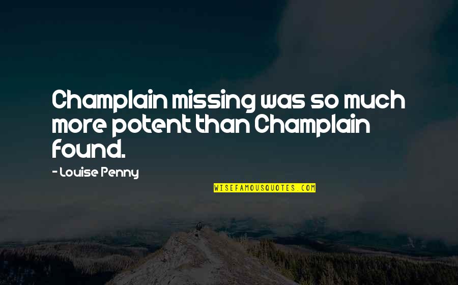 Desfrutando Quotes By Louise Penny: Champlain missing was so much more potent than