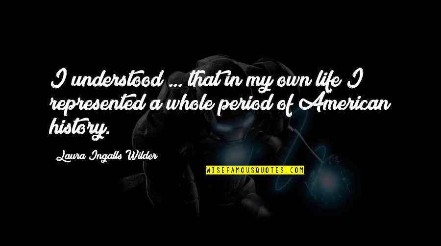 Desfrutar Quotes By Laura Ingalls Wilder: I understood ... that in my own life Desfrutar Quotes By Laura Ingalls Wilder: I understood ... that in my own life