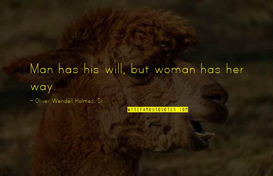 Desgarradas De Augusto Quotes By Oliver Wendell Holmes, Sr.: Man has his will, but woman has her Desgarradas De Augusto Quotes By Oliver Wendell Holmes, Sr.: Man has his will, but woman has her