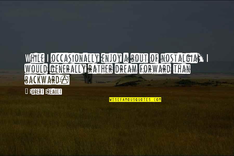 Desgarrado In English Quotes By Robert Breault: While I occasionally enjoy a bout of nostalgia, Desgarrado In English Quotes By Robert Breault: While I occasionally enjoy a bout of nostalgia,