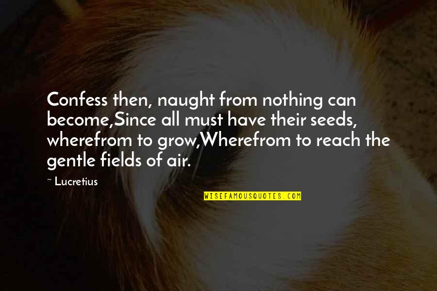 Desgarradora Quotes By Lucretius: Confess then, naught from nothing can become,Since all