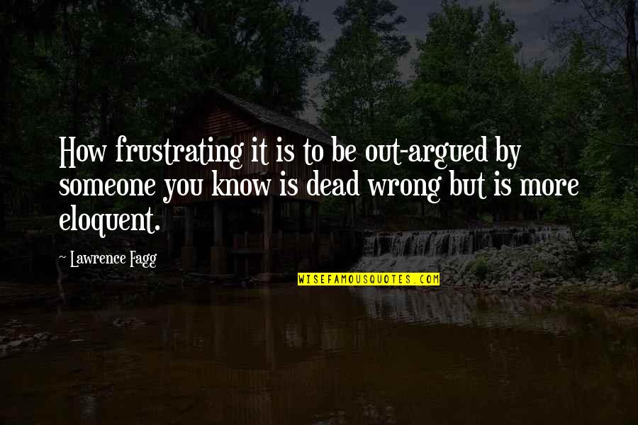 Desgarramiento De Muslo Quotes By Lawrence Fagg: How frustrating it is to be out-argued by