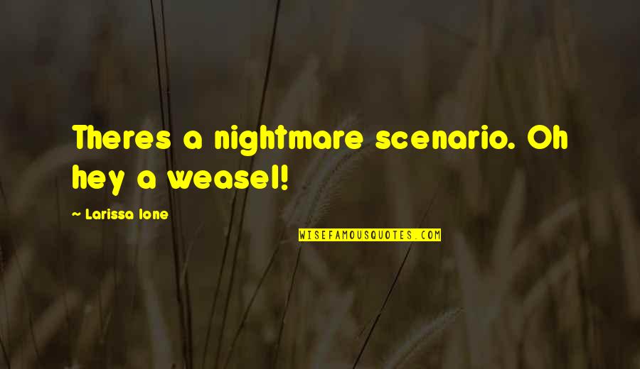 Desgarre Quotes By Larissa Ione: Theres a nightmare scenario. Oh hey a weasel!