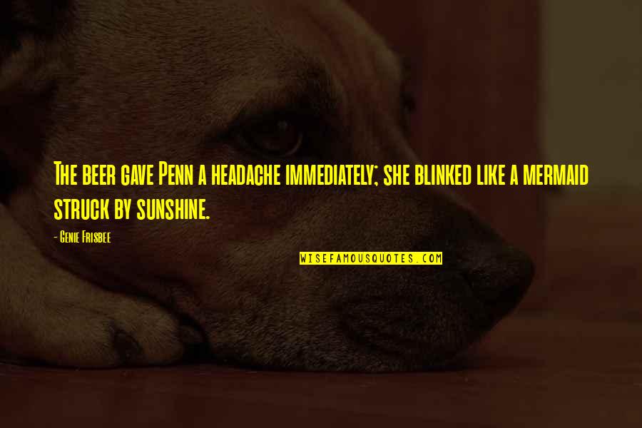 Desgarro Definicion Quotes By Genie Frisbee: The beer gave Penn a headache immediately; she Desgarro Definicion Quotes By Genie Frisbee: The beer gave Penn a headache immediately; she