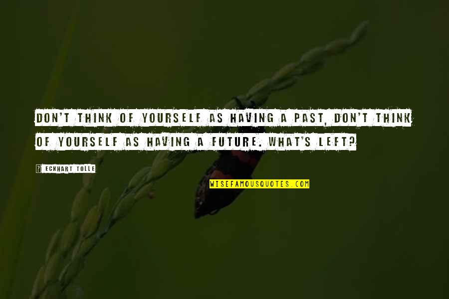 Desgarros Quotes By Eckhart Tolle: Don't think of yourself as having a past,