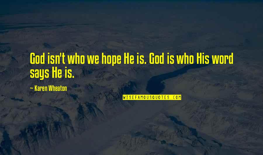 Desgarros Quotes By Karen Wheaton: God isn't who we hope He is. God Desgarros Quotes By Karen Wheaton: God isn't who we hope He is. God