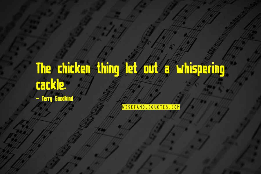 Desgarros Quotes By Terry Goodkind: The chicken thing let out a whispering cackle.