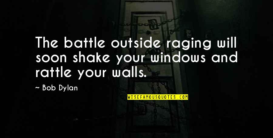 Desgosto Chorar Quotes By Bob Dylan: The battle outside raging will soon shake your