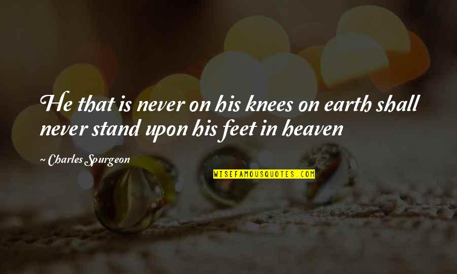 Desgraciada In English Quotes By Charles Spurgeon: He that is never on his knees on