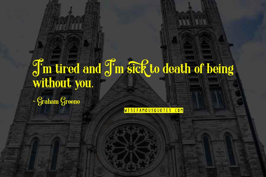 Desgraciada In English Quotes By Graham Greene: I'm tired and I'm sick to death of