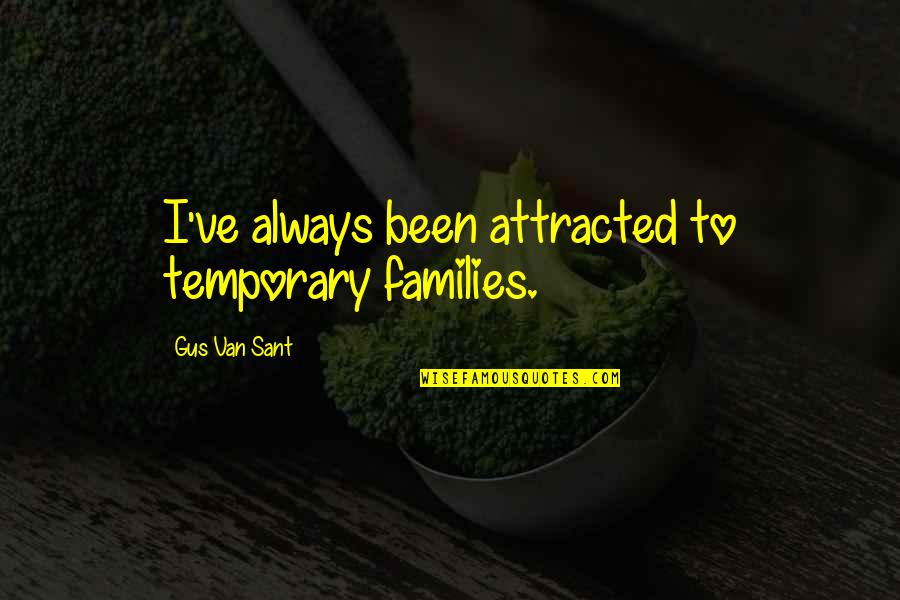 Desgraciado Mentiroso Quotes By Gus Van Sant: I've always been attracted to temporary families. Desgraciado Mentiroso Quotes By Gus Van Sant: I've always been attracted to temporary families.