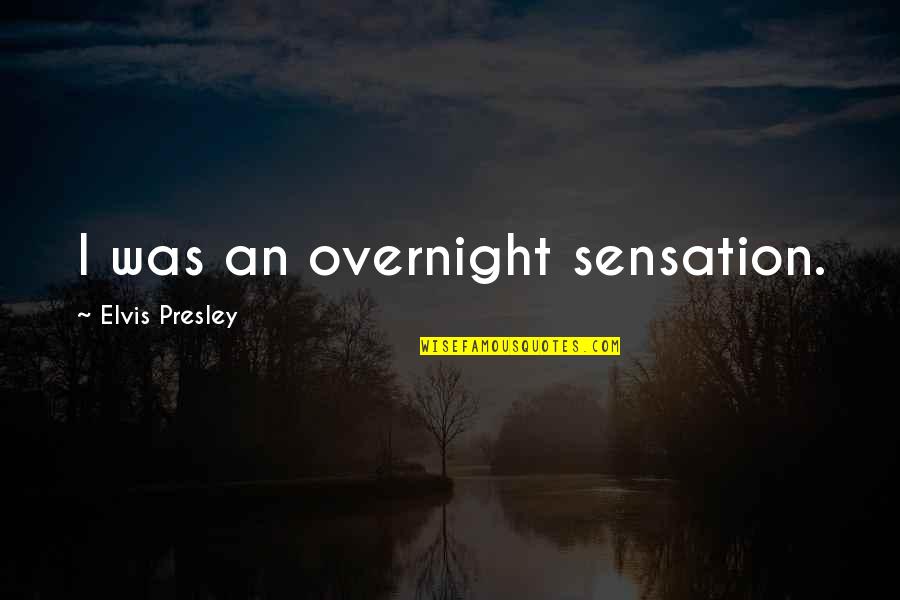 Desgracias Familiares Quotes By Elvis Presley: I was an overnight sensation.