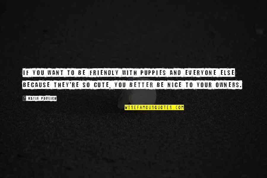 Desgranado Receta Quotes By Katie Pavlich: If you want to be friendly with puppies Desgranado Receta Quotes By Katie Pavlich: If you want to be friendly with puppies