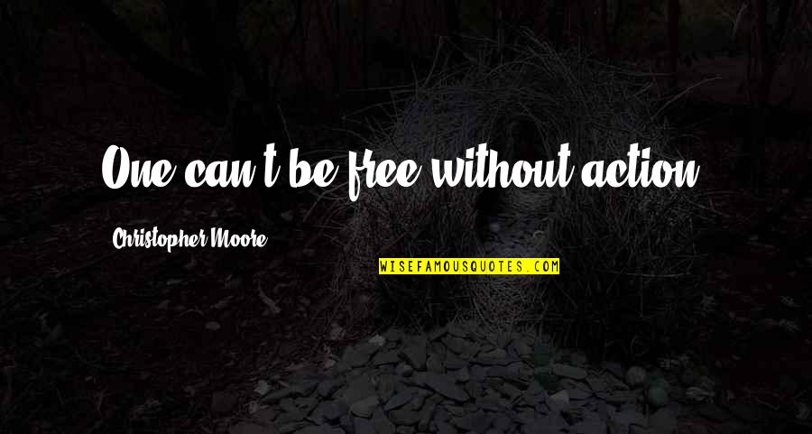 Desgranadora Quotes By Christopher Moore: One can't be free without action. Desgranadora Quotes By Christopher Moore: One can't be free without action.