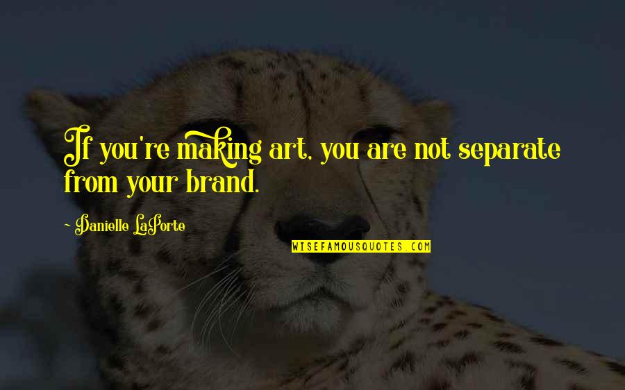 Desgranadora Quotes By Danielle LaPorte: If you're making art, you are not separate Desgranadora Quotes By Danielle LaPorte: If you're making art, you are not separate