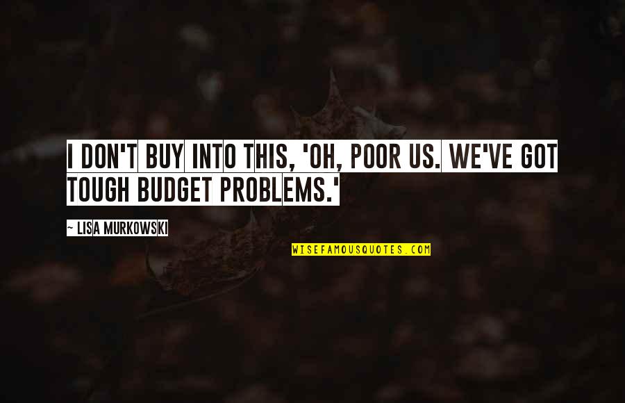 Desgranadora Quotes By Lisa Murkowski: I don't buy into this, 'Oh, poor us.