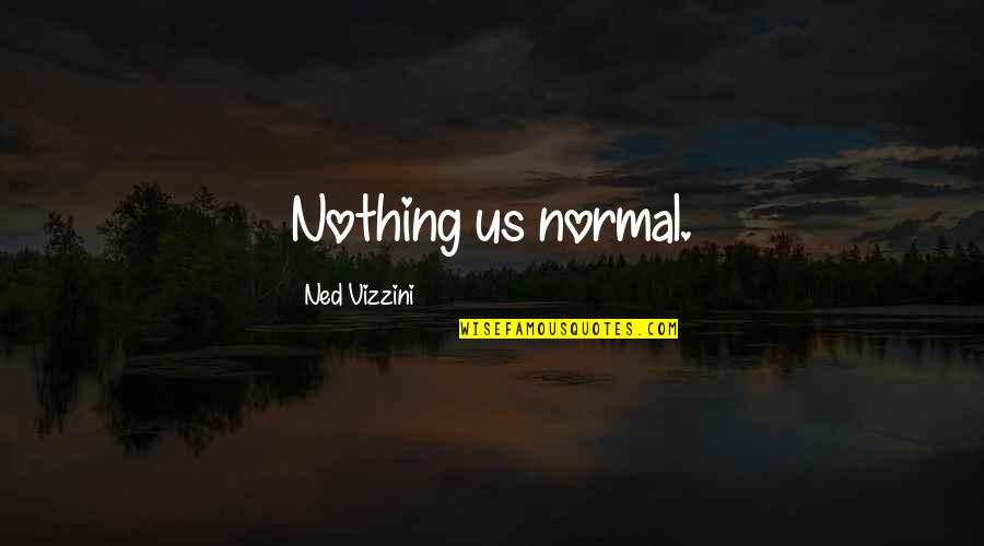 Desgranges Notaire Quotes By Ned Vizzini: Nothing us normal.