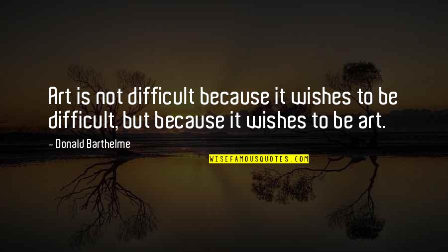 Desh Bhakti Ke Quotes By Donald Barthelme: Art is not difficult because it wishes to