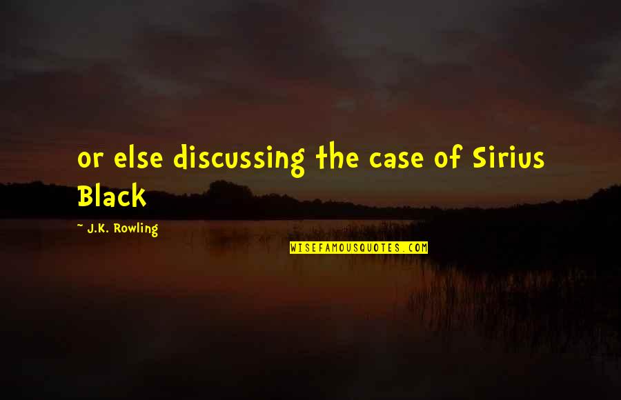 Desh Premi Quotes By J.K. Rowling: or else discussing the case of Sirius Black