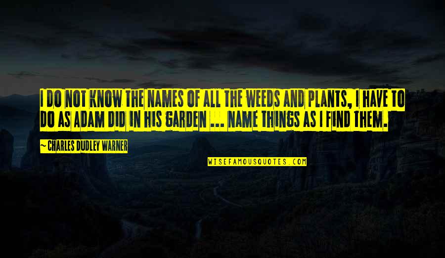 Deshabille Watson Quotes By Charles Dudley Warner: I do not know the names of all Deshabille Watson Quotes By Charles Dudley Warner: I do not know the names of all