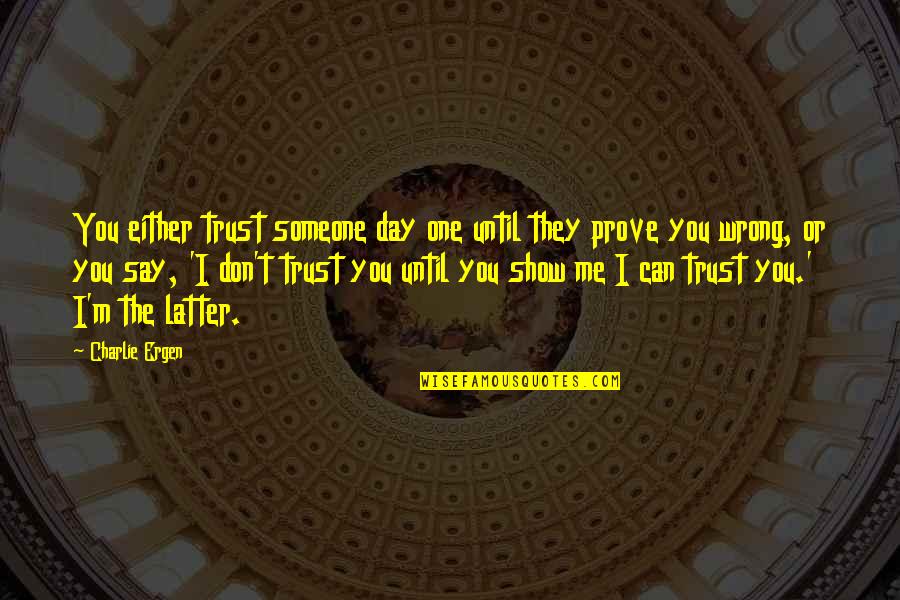 Deshabille Watson Quotes By Charlie Ergen: You either trust someone day one until they Deshabille Watson Quotes By Charlie Ergen: You either trust someone day one until they