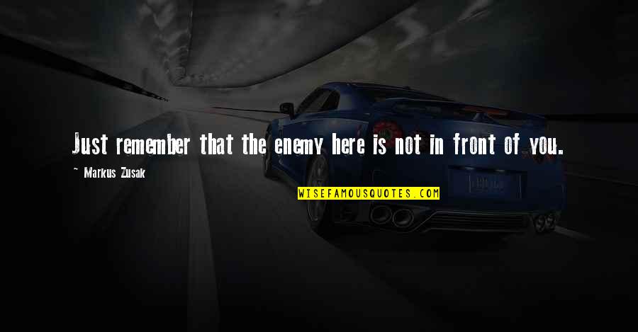 Deshacer Definicion Quotes By Markus Zusak: Just remember that the enemy here is not Deshacer Definicion Quotes By Markus Zusak: Just remember that the enemy here is not