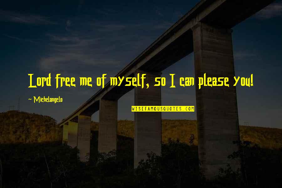 Deshacerse Conjugation Quotes By Michelangelo: Lord free me of myself, so I can Deshacerse Conjugation Quotes By Michelangelo: Lord free me of myself, so I can