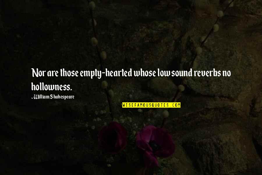 Deshacerse De Gente Quotes By William Shakespeare: Nor are those empty-hearted whose low sound reverbs Deshacerse De Gente Quotes By William Shakespeare: Nor are those empty-hearted whose low sound reverbs